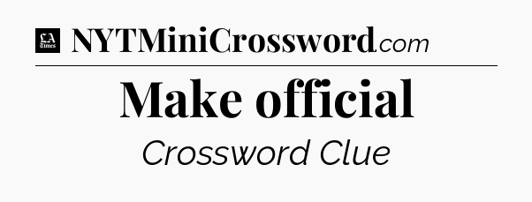 Make official - LA Times Crossword