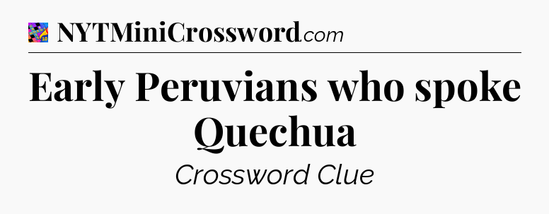 Early Peruvians who spoke Quechua Crossword Clue