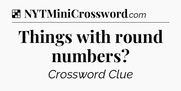 Solution: Things with round numbers - NYT Crossword