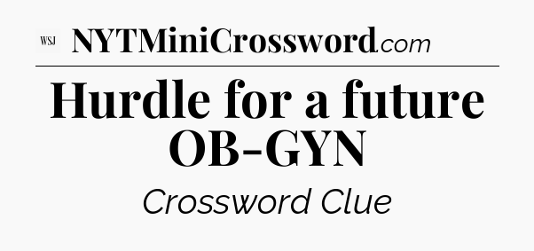 Hurdle for a future OB-GYN - WSJ Crossword