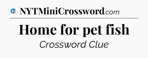 Home for pet fish Crossword Clue