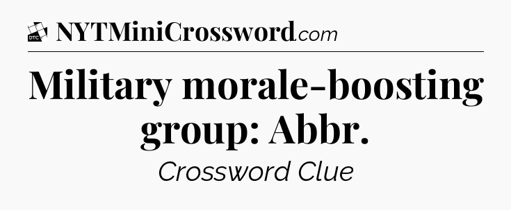 Military morale-boosting group: Abbr - Daily Themed Classic Crossword