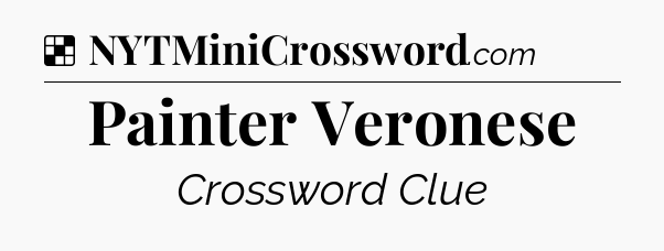 Solution: Painter Veronese - NYT Crossword