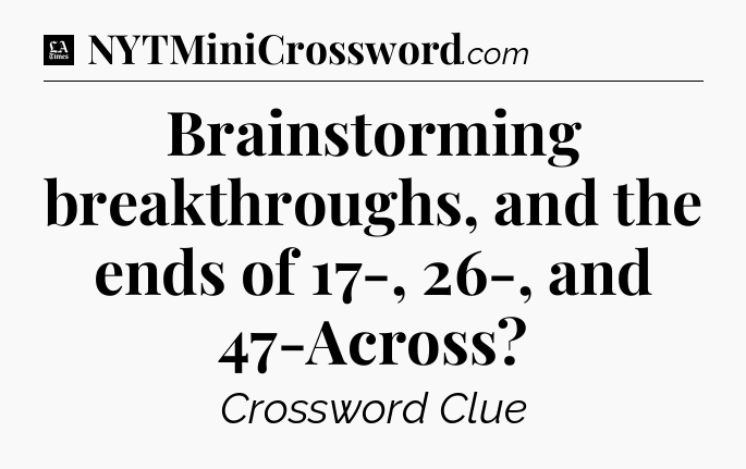 Brainstorming breakthroughs, and the ends of 17-, 26-, and 47-Across - LA Times Crossword