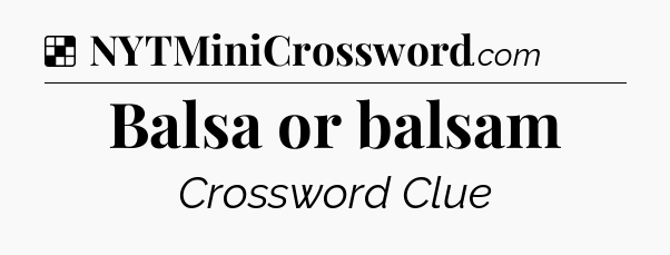 Solution: Balsa or balsam - NYT Crossword