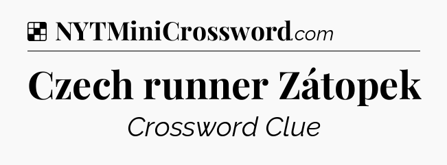 Solution: Czech runner Zátopek - NYT Crossword