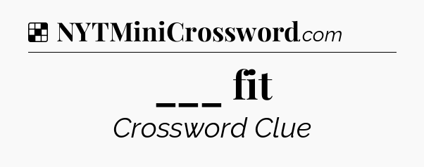 Solution: ___ fit - NYT Crossword