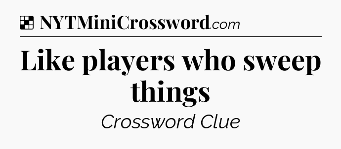 Solution: Like players who sweep things - NYT Crossword
