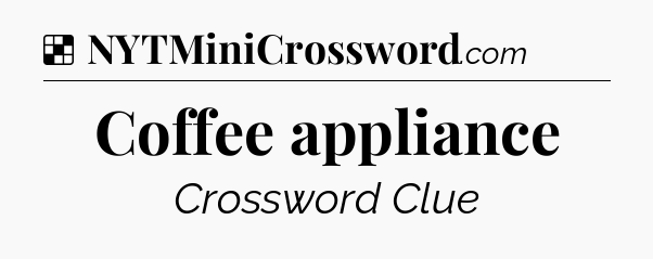 Solution: Coffee appliance - NYT Crossword