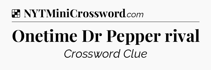 Solution: Onetime Dr Pepper rival - NYT Crossword