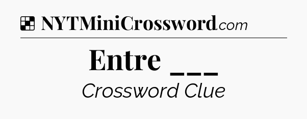 Solution: Entre ___ - NYT Crossword