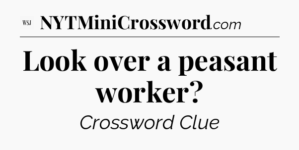 Look over a peasant worker - WSJ Crossword