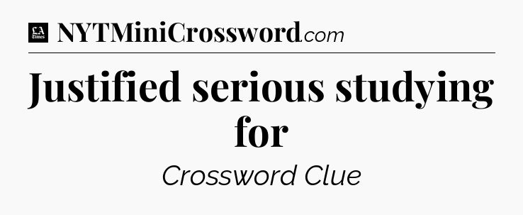 Justified serious studying for - LA Times Crossword