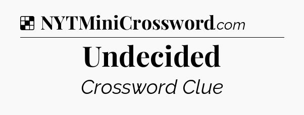 Solution: Undecided - NYT Crossword