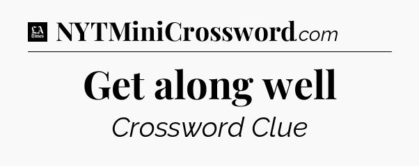 Get along well - LA Times Crossword