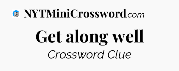 Get along well Crossword Clue