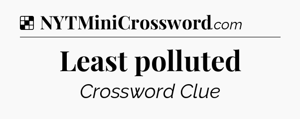 Solution: Least polluted - NYT Crossword