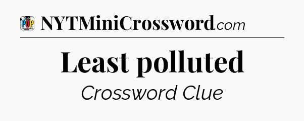 Least polluted Crossword Clue