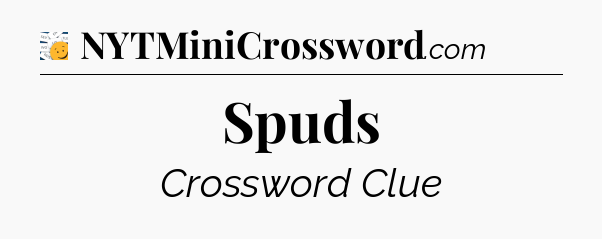 Spuds - 7 Little Words