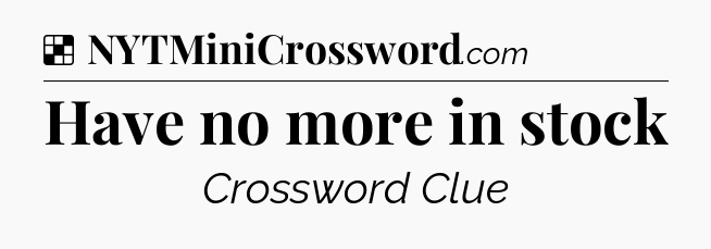 Solution: Have no more in stock - NYT Crossword