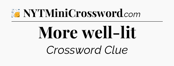 More well-lit - 7 Little Words