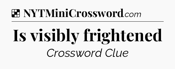 Solution: Is visibly frightened - NYT Crossword