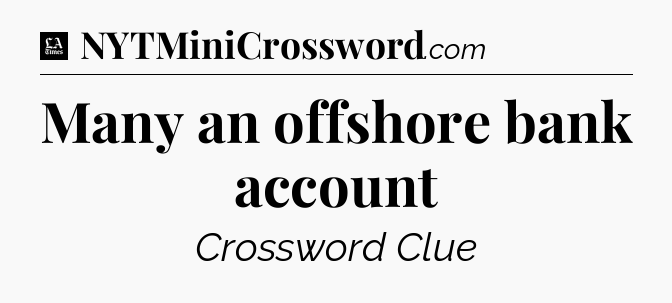 Many an offshore bank account - LA Times Crossword