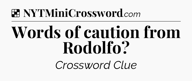 Solution: Words of caution from Rodolfo - NYT Crossword