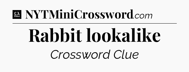 Rabbit lookalike - LA Times Crossword