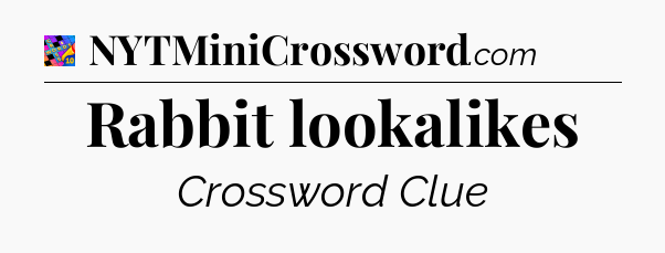 Rabbit lookalikes Crossword Clue