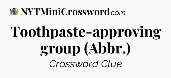 Toothpaste-approving group (Abbr.) Crossword Clue