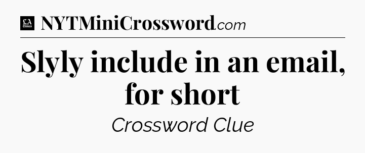 Slyly include in an email, for short - LA Times Crossword