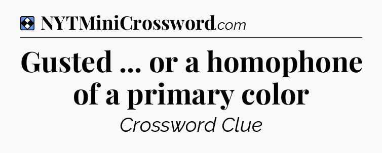Solution: Gusted ... or a homophone of a primary color - NYT Mini Crossword