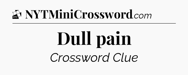 Dull pain - Daily Themed Classic Crossword