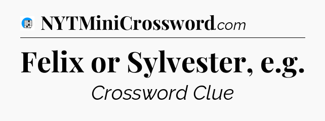 Felix or Sylvester, e.g Crossword Clue