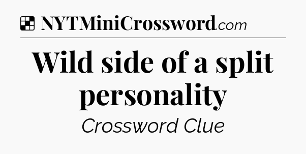Solution: Wild side of a split personality - NYT Crossword