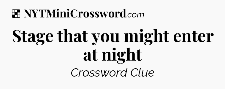 Solution: Stage that you might enter at night - NYT Crossword