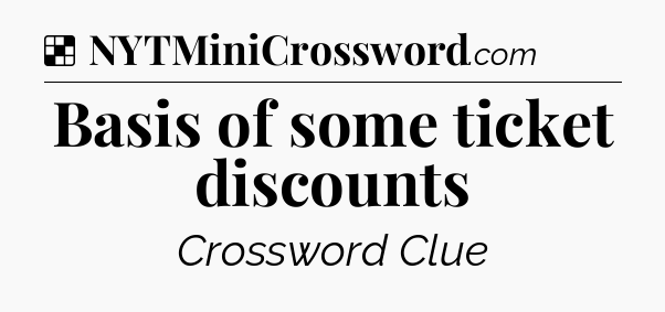 Solution: Basis of some ticket discounts - NYT Crossword