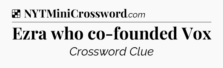 Solution: Ezra who co-founded Vox - NYT Crossword