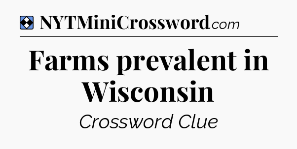 Solution: Farms prevalent in Wisconsin - NYT Mini Crossword