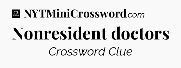 Nonresident doctors - LA Times Crossword