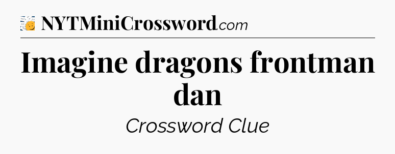 Imagine dragons frontman dan - 7 Little Words
