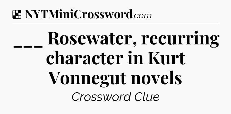 Solution: ___ Rosewater, recurring character in Kurt Vonnegut novels - NYT Crossword