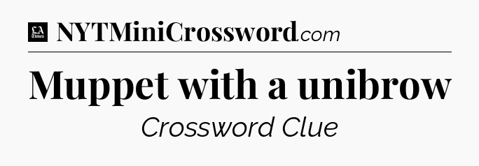 Muppet with a unibrow - LA Times Crossword
