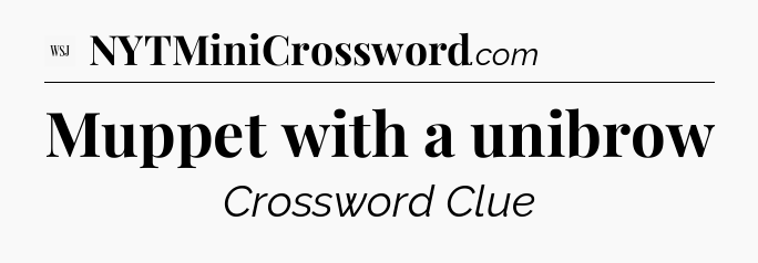 Muppet with a unibrow - WSJ Crossword