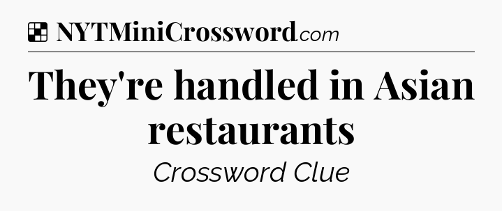 Solution: They're handled in Asian restaurants - NYT Crossword