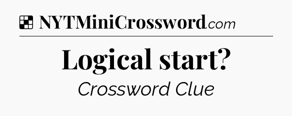 Solution: Logical start - NYT Crossword