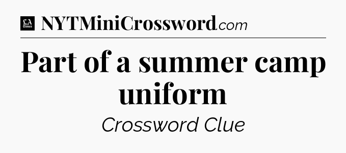 Part of a summer camp uniform - LA Times Crossword