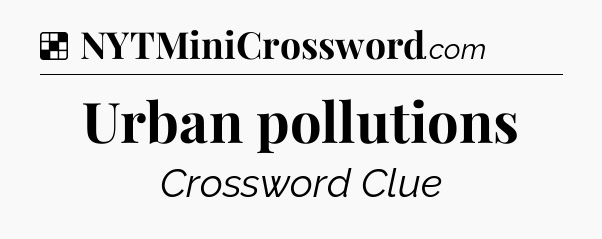 Solution: Urban pollutions - NYT Crossword