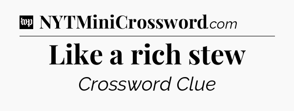 Like a rich stew Crossword Clue